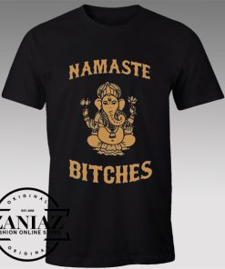 Tshirt Namaste Bitches Funny