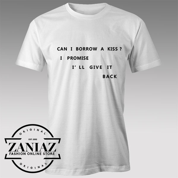 Tshirt Can I Borrow A Kiss I Promise I Ll Give It Back Tshirts Womens Tshirts Mens Zaniaz