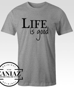 Buy Nice T-Shirt Quotation Life is Good Tee Shirt