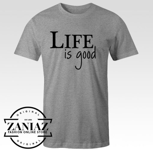 Buy Nice T-Shirt Quotation Life is Good Tee Shirt