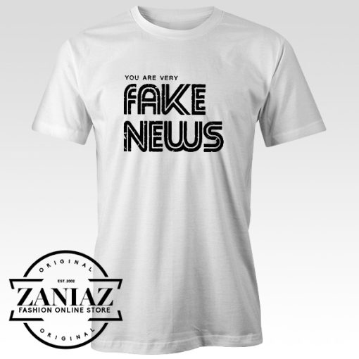 Cheap Tee You are Very Fake News Shirt Funny Quotes