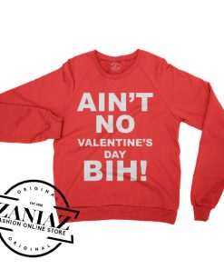 Ain't No Valentine's Day Bih Love Sweatshirt