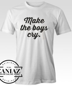 Quotes Make The Boys Cry T-shirt