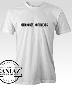 Need Money Not Friends T-Shirt