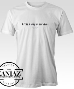 Art is a Way of Survival Funny T-shirt