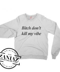 Bitch Dont Kill My Vibe Sweater