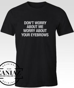 T-shirt Worry About Your Eyebrows