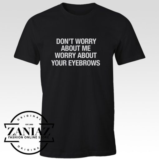 T-shirt Worry About Your Eyebrows