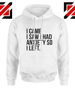 Quotes Gift Hoodie I Came I Saw I Had Anxiety So I Left Hoodies Unisex White