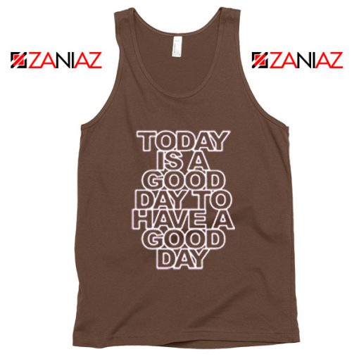 Today is a good Day to Have a Good Day Tank Top Summer Tank Top Brown