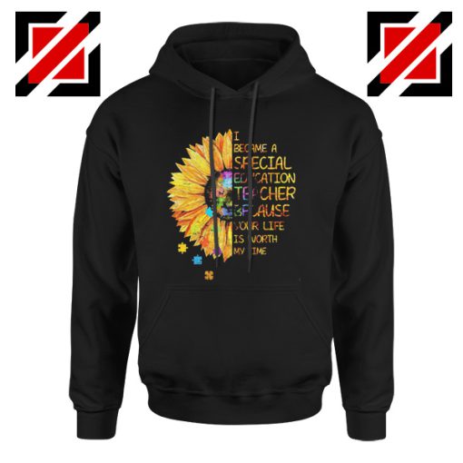 I Became A Teacher Because Your Life Is Worth My Time Hoodie