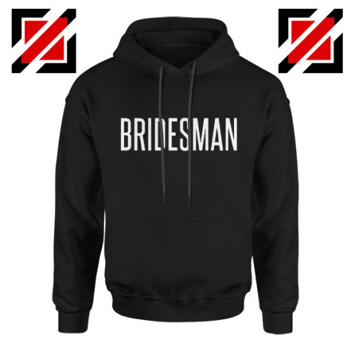 Bridesman Hoodie Cheap Gift Funny Wedding Hoodie Black