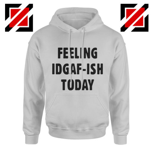 Feeling IDGAF Today Funny Unisex Hoodies Women Offensive Hoodie Sport Grey