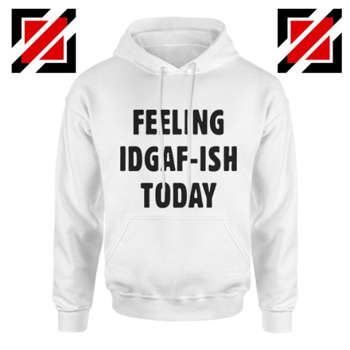 Feeling IDGAF Today Hoodies