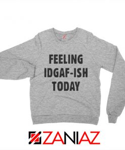 Feeling IDGAF Today Funny Unisex Sweatshirt Women Offensive Sweater Sport Grey