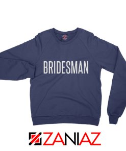 Funny Wedding Bridesman Gift Sweatshirt Cheap Gift Sweater Wedding Navy Blue