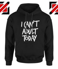 I Can't Adult Today Hoodies Funny Women's Hoodie Gift for Her Black