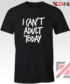 Funny I Can't Adult Today T-Shirt