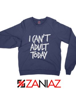 Quote I Can't Adult Today Sweatshirt