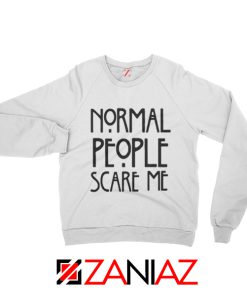 Quote Normal People Scare Me Sweatshirt