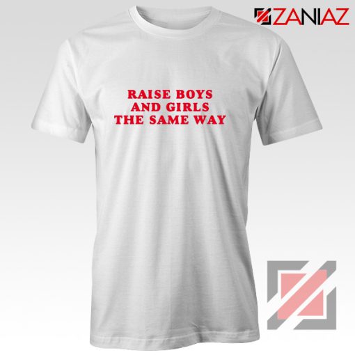 Raise Boys and Girls the Same Way T-Shirt