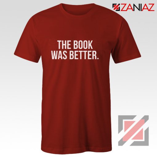 The Book Was Better T-shirt Cheap Funny Slogan Gift for Book Lover Red