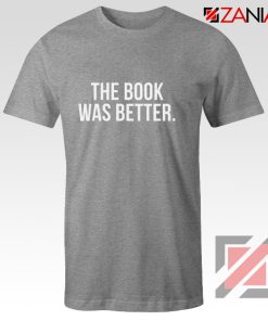 The Book Was Better T-shirt Cheap Funny Slogan Gift for Book Lover Sport Grey