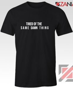 Tired of The Same Damn Thing T-Shirt