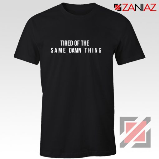 Tired of The Same Damn Thing T-Shirt