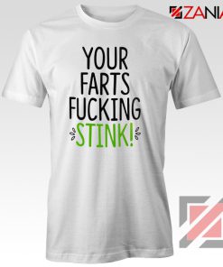 Funny Your Farts Fucking Stink T-Shirt