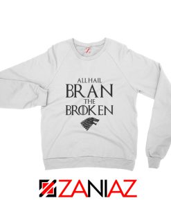 All Hail Bran The Broken Game Of Thrones Sweatshirt