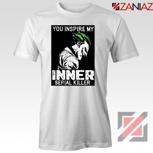 You Inspire My Joker T-Shirts Joker Movie Best Tee Shirt Size S-3XL White