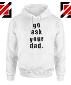 Go Ask Your Dad Hoodie Inspirational Hoodie for Mom Size S-2XL White