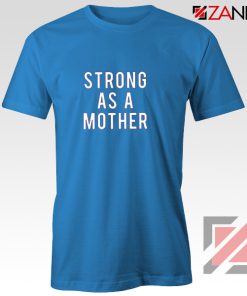 Mom Strong Gift T-Shirt Best Feminist Tee Shirt Size S-3XL Blue