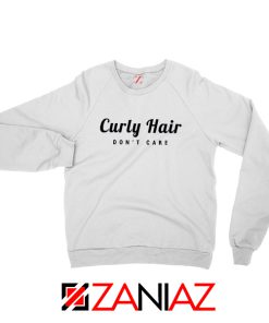 Curly Hair Dont Care Sweatshirt Funny Women Sweatshirt Size S-2XL White