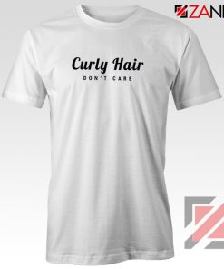 Curly Hair Dont Care T-Shirt Funny Women Tee Shirt Size S-3XL White