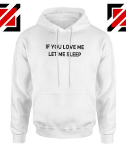 If You Love Me Let Me Sleep Hoodie