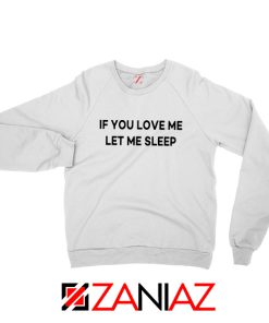 If You Love Me Let Me Sleep Sweatshirt Women Sweatshirt Size S-2XL White