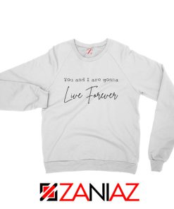 You And I Are Gonna Live Forever Lyric Oasis Sweatshirt Size S-2XL White