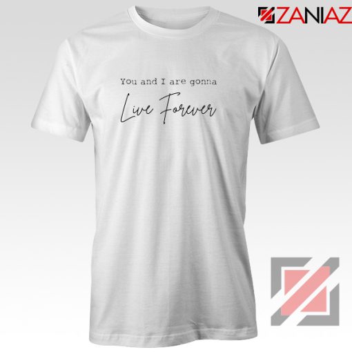 You And I Are Gonna Live Forever Lyric Oasis T-Shirt Size S-3XL White