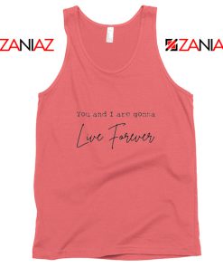 You And I Are Gonna Live Forever Lyric Oasis Tank Top Size S-3XL Coral