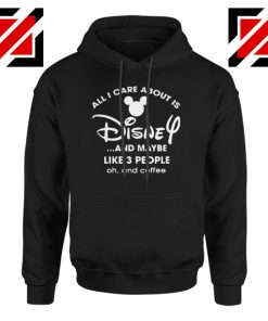 All I Care About Is Disney Hoodie Funny Quotes Hoodies S-2XL