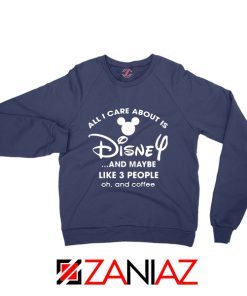 All I Care About Is Disney Sweatshirt Funny Quotes Sweaters S-2XL