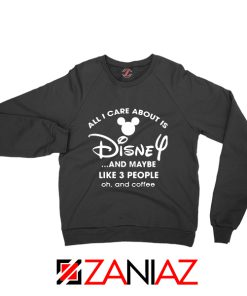 All I Care About Is Disney Sweatshirt Funny Quotes Sweaters S-2XL Black