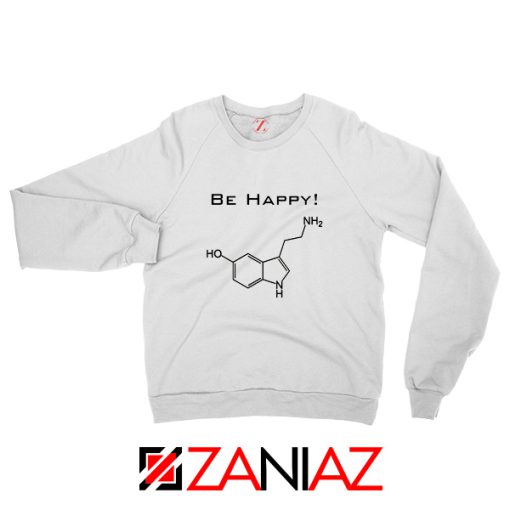 Buy Best Quote Be Happy Sweatshirt Funny Chemistry Sweatshirt White