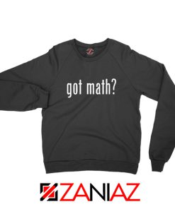 Got Math Sweatshirt Mathmatics Teacher Sweater Funny S-2XL Black