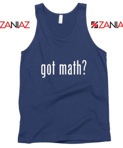 Got Math Tank Top Mathmatics Teacher Tops Funny S-3XL