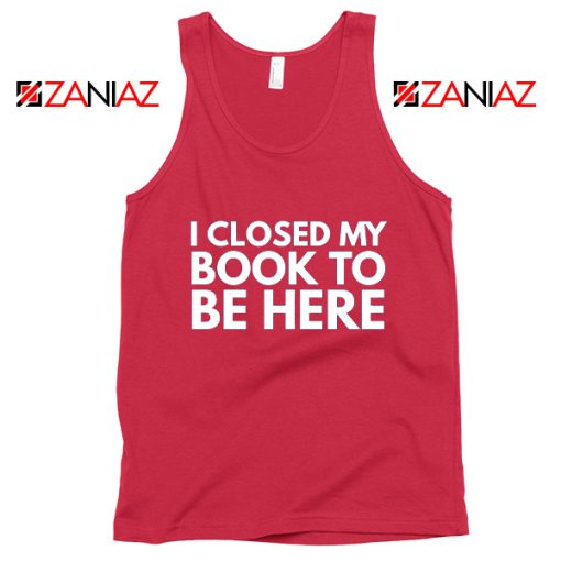 I Closed My Book To Be Here Tank Top Book Lover Red Tops S-3XL