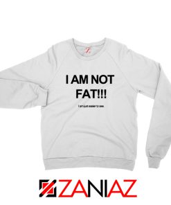 I'm Not Fat Quote Sweatshirt Funny Saying Best Sweatshirt Size S-2XL White