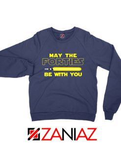 May The Forties Be With You Sweatshirt Star Wars Quote Sweaters S-2XL